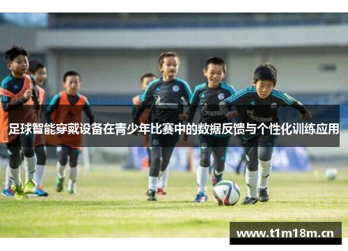 足球智能穿戴设备在青少年比赛中的数据反馈与个性化训练应用